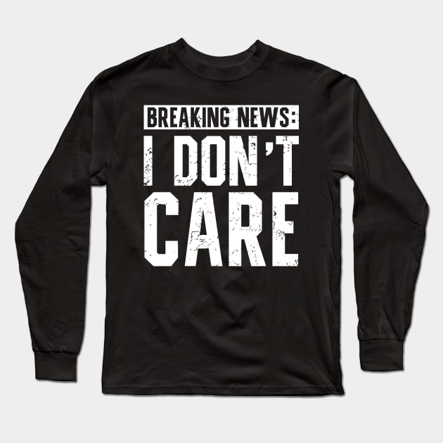 Funny Saying Breaking News I Don't Care Long Sleeve T-Shirt by TeeTypo